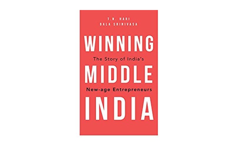 Winning Middle India: The Story Of India’s New-Age Entrepreneurs by Bala Srinivasa & T.N Hari